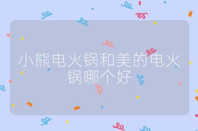 小熊電火鍋和美的電火鍋哪個好