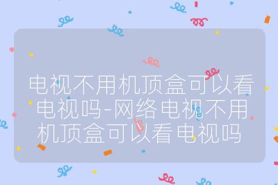 電視不用機頂盒可以看電視嗎-網絡電視不用機頂盒可以看電視嗎
