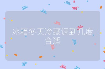冰箱冬天冷藏調到幾度合適