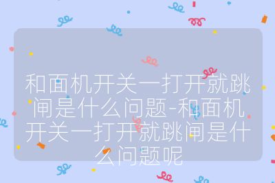和面機開關一打開就跳閘是什么問題-和面機開關一打開就跳閘是什么問題呢