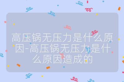 高壓鍋無壓力是什么原因-高壓鍋無壓力是什么原因造成的