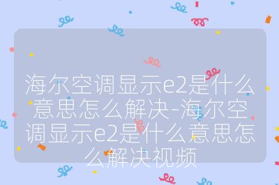海爾空調顯示e2是什么意思怎么解決-海爾空調顯示e2是什么意思怎么解決視頻