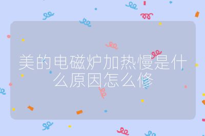 美的電磁爐加熱慢是什么原因怎么修