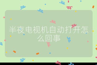 半夜電視機(jī)自動(dòng)打開怎么回事