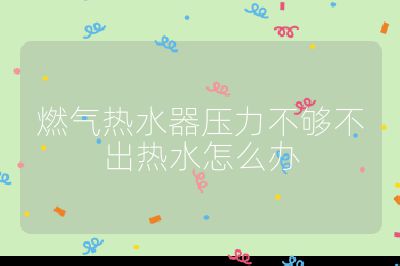 燃氣熱水器壓力不夠不出熱水怎么辦