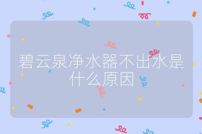 碧云泉凈水器不出水是什么原因