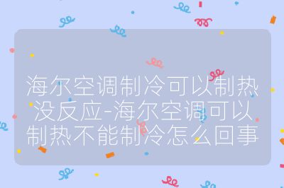 海爾空調制冷可以制熱沒反應-海爾空調可以制熱不能制冷怎么回事