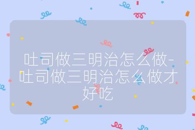 吐司做三明治怎么做-吐司做三明治怎么做才好吃