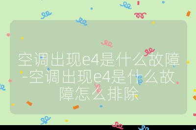空調出現e4是什么故障-空調出現e4是什么故障怎么排除