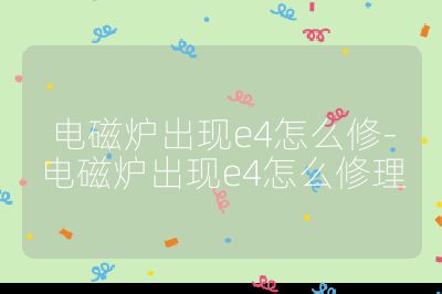 電磁爐出現(xiàn)e4怎么修-電磁爐出現(xiàn)e4怎么修理