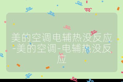 美的空調(diào)電輔熱沒反應-美的空調(diào)-電輔熱沒反應