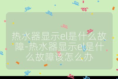 熱水器顯示el是什么故障-熱水器顯示el是什么故障該怎么辦