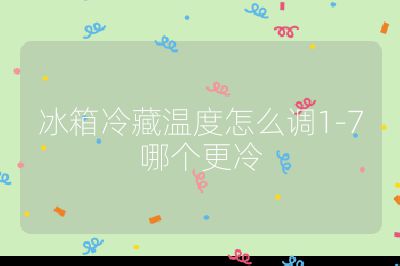 冰箱冷藏溫度怎么調1-7哪個更冷
