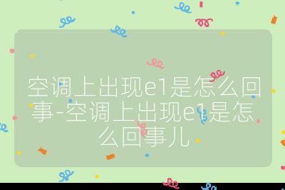 空調上出現e1是怎么回事-空調上出現e1是怎么回事兒