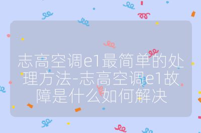 志高空調e1最簡單的處理方法-志高空調e1故障是什么如何解決