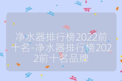 凈水器排行榜2022前十名-凈水器排行榜2022前十名品牌