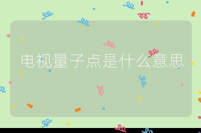 電視量子點(diǎn)是什么意思