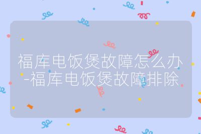 福庫電飯煲故障怎么辦-福庫電飯煲故障排除