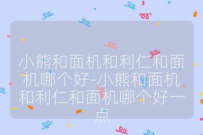 小熊和面機和利仁和面機哪個好-小熊和面機和利仁和面機哪個好一點