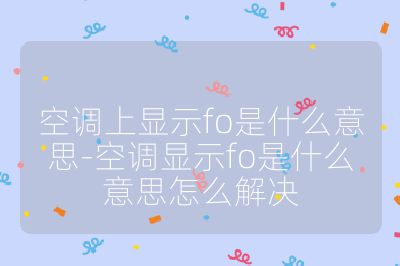 空調上顯示fo是什么意思-空調顯示fo是什么意思怎么解決