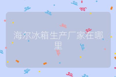海爾冰箱生產廠家在哪里