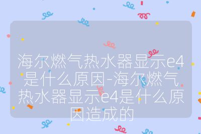 海爾燃氣熱水器顯示e4是什么原因-海爾燃氣熱水器顯示e4是什么原因造成的
