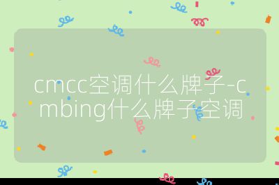 cmcc空調(diào)什么牌子-cmbing什么牌子空調(diào)