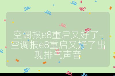 空調報e8重啟又好了-空調報e8重啟又好了出現(xiàn)排氣聲音