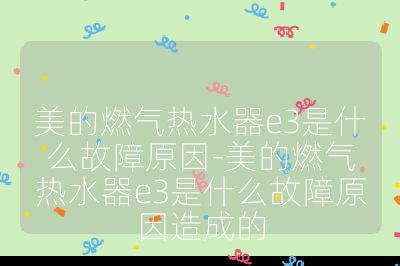 美的燃氣熱水器e3是什么故障原因-美的燃氣熱水器e3是什么故障原因造成的