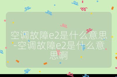 空調故障e2是什么意思-空調故障e2是什么意思啊