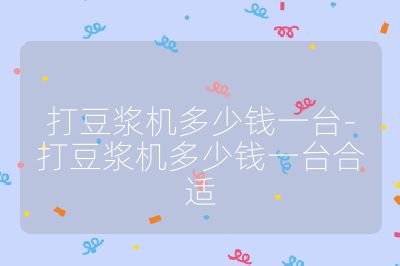 打豆漿機多少錢一臺-打豆漿機多少錢一臺合適