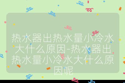 熱水器出熱水量小冷水大什么原因-熱水器出熱水量小冷水大什么原因呢