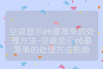 空調顯示e6最簡單的處理方法-空調顯示e6最簡單的處理方法視頻
