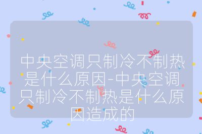 中央空調只制冷不制熱是什么原因-中央空調只制冷不制熱是什么原因造成的
