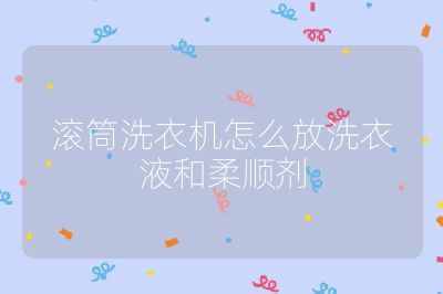 滾筒洗衣機怎么放洗衣液和柔順劑