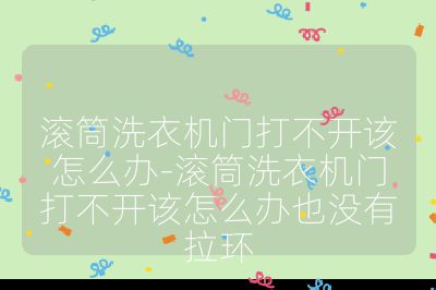 滾筒洗衣機門打不開該怎么辦-滾筒洗衣機門打不開該怎么辦也沒有拉環