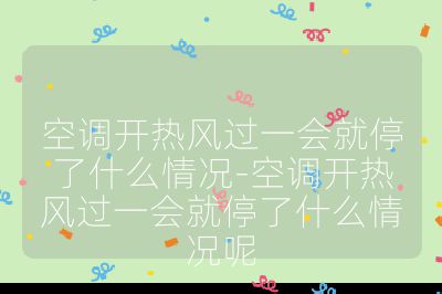 空調開熱風過一會就停了什么情況-空調開熱風過一會就停了什么情況呢