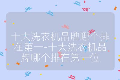 十大洗衣機(jī)品牌哪個(gè)排在第一-十大洗衣機(jī)品牌哪個(gè)排在第一位