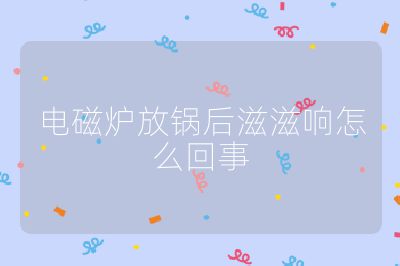 電磁爐放鍋后滋滋響怎么回事