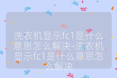 洗衣機顯示fc1是什么意思怎么解決-洗衣機顯示fc1是什么意思怎么解決
