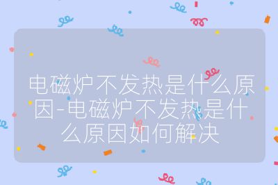 電磁爐不發(fā)熱是什么原因-電磁爐不發(fā)熱是什么原因如何解決