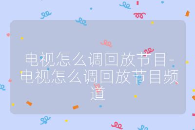 電視怎么調回放節目-電視怎么調回放節目頻道