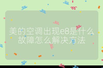 美的空調出現e8是什么故障怎么解決方法