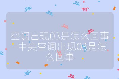 空調(diào)出現(xiàn)03是怎么回事-中央空調(diào)出現(xiàn)03是怎么回事