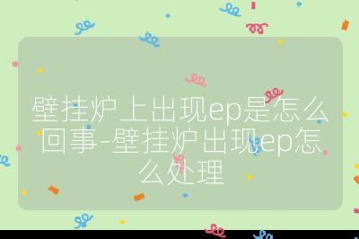 壁掛爐上出現(xiàn)ep是怎么回事-壁掛爐出現(xiàn)ep怎么處理