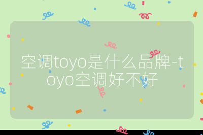 空調toyo是什么品牌-toyo空調好不好