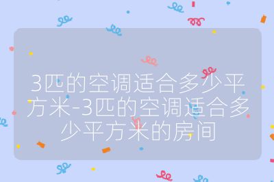 3匹的空調適合多少平方米-3匹的空調適合多少平方米的房間