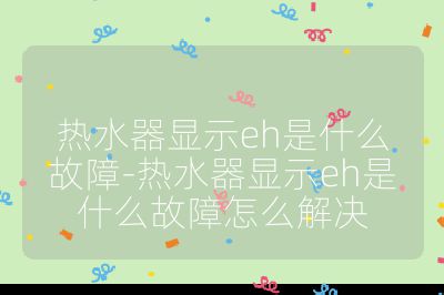 熱水器顯示eh是什么故障-熱水器顯示eh是什么故障怎么解決