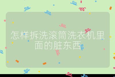 怎樣拆洗滾筒洗衣機(jī)里面的臟東西