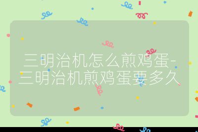 三明治機怎么煎雞蛋-三明治機煎雞蛋要多久